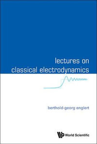 LECTURES ON CLASSICAL ELECTRODYNAMICS - ENGLERT BERTHOLD-GEORG