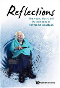 REFLECTIONS : THE MAGIC, MUSIC & MATH OF RAYMOND SMULLYAN - SMULLYAN RAYMOND