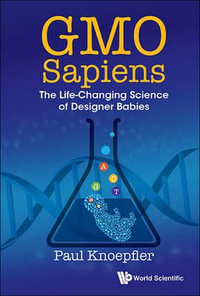 Gmo Sapiens : The Life-changing Science Of Designer Babies - Paul Knoepfler
