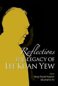 Reflections : The Legacy Of Lee Kuan Yew - Mushahid  Ali