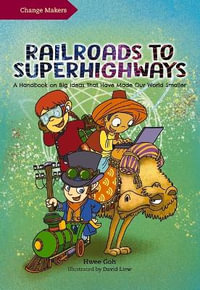 Railroads to Superhighways : A Handbook on Big Ideas That Have Made Our World Smaller - Hwee Goh