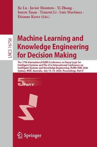 Machine Learning and Knowledge Engineering for Decision Making : The 17th International FLINS Conference on Fuzzy Logic for Intelligent Systems and The 21st International Conference on Intelligent Systems and Knowledge Engineering, FLINS-ISKE 2026, Sydney - Jie Lu