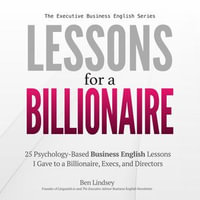 Lessons for a Billionaire : The Executive Business English Series : Book 1 - Ben Lindsey