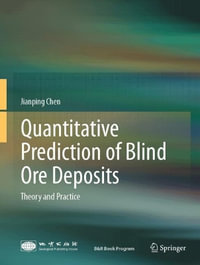 Quantitative Prediction of Blind Ore Deposits : Theory and Practice - Jianping Chen