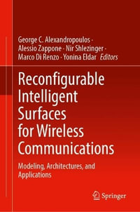 Reconfigurable Intelligent Surfaces for Wireless Communications : Modeling, Architectures, and Applications - George C. Alexandropoulos