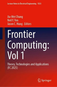 Frontier Computing : Vol 1 : Theory, Technologies and Applications (FC 2025) - Jason C. Hung