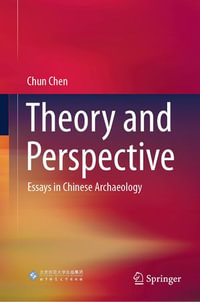 Theory and Perspective : Essays in Chinese Archaeology - Chun Chen