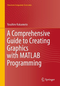 A Comprehensive Guide to Creating Graphics with MATLAB Programming : Classroom Companion: Economics - Yasuhiro Nakamoto