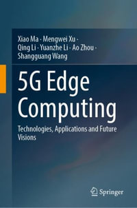 5G Edge Computing : Technologies, Applications and Future Visions - Xiao Ma