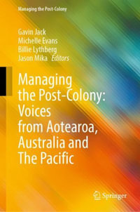 Managing the Post-Colony : Voices from Aotearoa, Australia and the Pacific - Gavin Jack