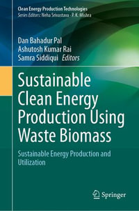 Sustainable Clean Energy Production Using Waste Biomass : Sustainable Energy Production and Utilization - Dan Bahadur Pal