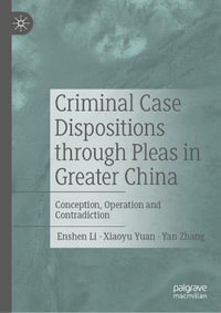 Criminal Case Dispositions Through Pleas in Greater China : Conception, Operation and Contradiction - Enshen Li