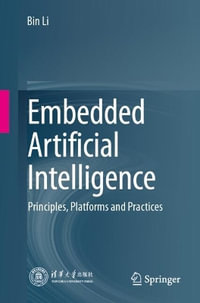 Embedded Artificial Intelligence : Principles, Platforms and Practices - Bin Li