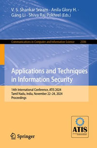 Applications and Techniques in Information Security : 14th International Conference, ATIS 2024, Tamil Nadu, India, November 22-24, 2024, Proceedings - V.S. Shankar Sriram