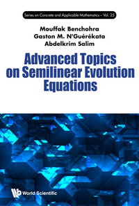 Advanced Topics on Semilinear Evolution Equations : Series on Concrete and Applicable Mathematics : Book 25 - Mouffak Benchohra