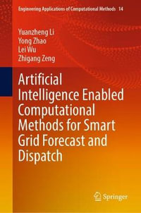 Artificial Intelligence Enabled Computational Methods for Smart Grid Forecast and Dispatch : Engineering Applications of Computational Methods - Lei Wu