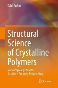 Structural Science of Crystalline Polymers : Microscopically-Viewed Structure-Property Relationship - Kohji Tashiro