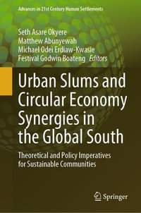 Urban Slums and Circular Economy Synergies in the Global South : Theoretical and Policy Imperatives for Sustainable Communities - Seth Asare Okyere