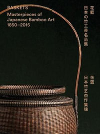 Baskets : Masterpieces of Japanese Bamboo Art 1850-2015 - Joe Earle