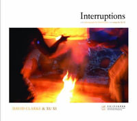 Interruptions : With Photographs by David Clarke and Essays by Xu XI - XI Xu