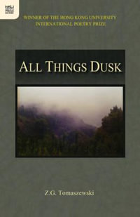 All Things Dusk : Hong Kong University International Poetry Prize - Z. G. Tomaszewski