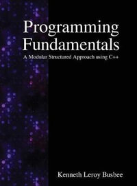 Programming Fundamentals : A Modular Structured Approach using C++ - Kenneth Leroy Busbee
