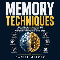 Memory Techniques : A Practical 30-Day System to Remember Names, Facts, and Everyday Details with Ease - Daniel Mercer
