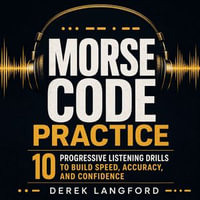 Morse Code Practice : 10 Progressive Listening Drills to Build Speed, Accuracy, and Confidence - Derek Langford