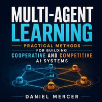 Multi-Agent Learning : Practical Methods for Building Cooperative and Competitive AI Systems - Daniel Mercer