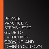 Private Practice : A Step-by-Step Guide to Launching, Growing, and Loving Your Own Therapy or Health Practice - Rachel Donnelly