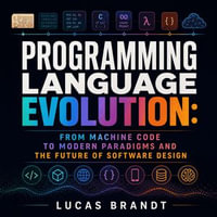 Programming Language Evolution : From Machine Code to Modern Paradigms and the Future of Software Design - Lucas Brandt