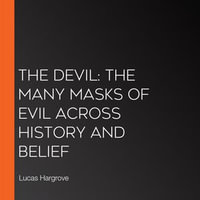 Devil, The : The Many Masks of Evil Across History and Belief - Lucas Hargrove