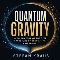 Quantum Gravity : A Guided Tour of the Deep Structure of Space, Time, and Reality - Stefan Kraus
