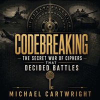 Codebreaking : The Secret War of Ciphers That Decided Battles - Michael Cartwright