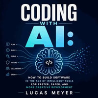 Coding With AI : How to Build Software in the Age of Intelligent Tools for Faster, Safer, and More Creative Development - Lucas Meyer