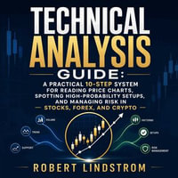 Technical Analysis Guide : A Practical 10-Step System for Reading Price Charts, Spotting High-Probability Setups, and Managing Risk in Stocks, Forex, and Crypto - Robert Lindstrom