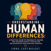 Understanding Human Differences : A Practical Guide to Personality, Culture, and Neurodiversity for Better Relationships and Everyday Empathy - Emma Cartwright
