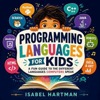 Programming Languages for Kids : A Fun Guide to the Different Languages Computers Speak - Isabel Hartman