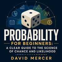 Probability for Beginners : A Clear Guide to the Science of Chance and Likelihood - David Mercer