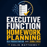 Executive Function Homework Planning : Beat Procrastination and School Stress - Colin Matthews