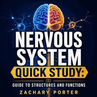 Nervous System Quick Study : Guide to Structures and Functions - Zachary Porter