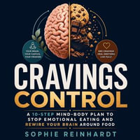 Cravings Control : A 10-Step Mind-Body Plan to Stop Emotional Eating and Rewire Your Brain Around Food - Sophie Reinhardt