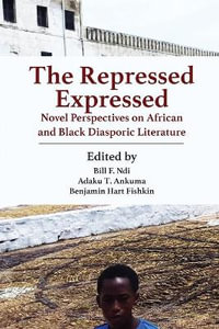 The Repressed Expressed : Novel Perspectives on African and Black Diasporic Literature - Bill F. Ndi