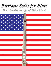 Patriotic Solos for Flute : 10 Patriotic Songs of the U.S.A. - Uncle Sam