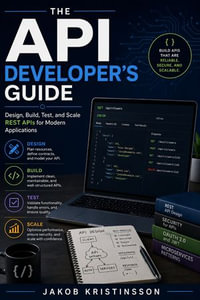 The Api Developer's Guide : Design, Build, Test, and Scale REST APIs for Modern Applications - Jakob Kristinsson