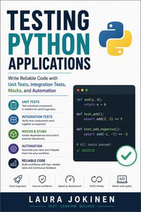 Testing Python Applications : Write Reliable Code with Unit Tests, Integration Tests, Mocks, and Automation - Laura Jokinen