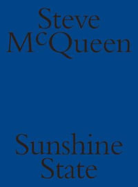 Steve McQueen : Sunshine State - McQueen, Steve