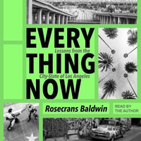 Everything Now Lib/E : Lessons from the City-State of Los Angeles - Rosecrans Baldwin