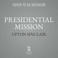 Presidential Mission : Library Edition - Upton Sinclair