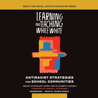 Learning and Teaching While White : Antiracist Strategies for School Communities - Jenna Chandler-Ward